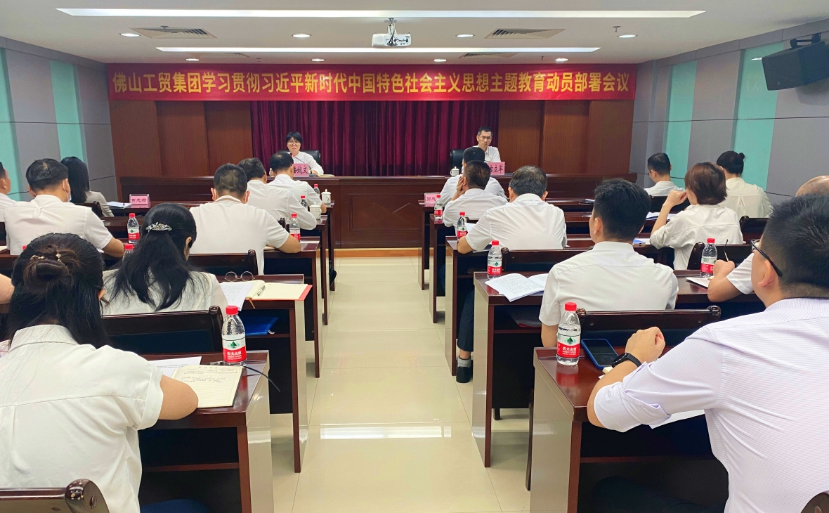 佛山工贸集团召开学习贯彻习近平新时代中国特色社会主义思想主题教育动员部署会议
